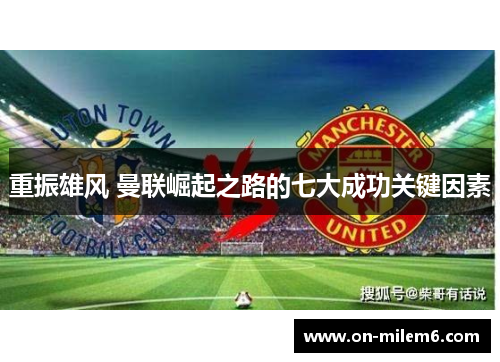 重振雄风 曼联崛起之路的七大成功关键因素