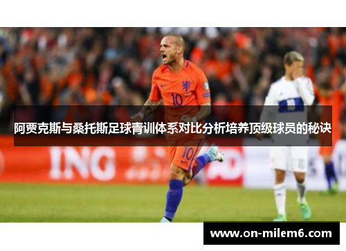 阿贾克斯与桑托斯足球青训体系对比分析培养顶级球员的秘诀